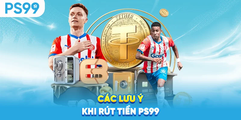 Các lưu ý khi rút tiền ps99