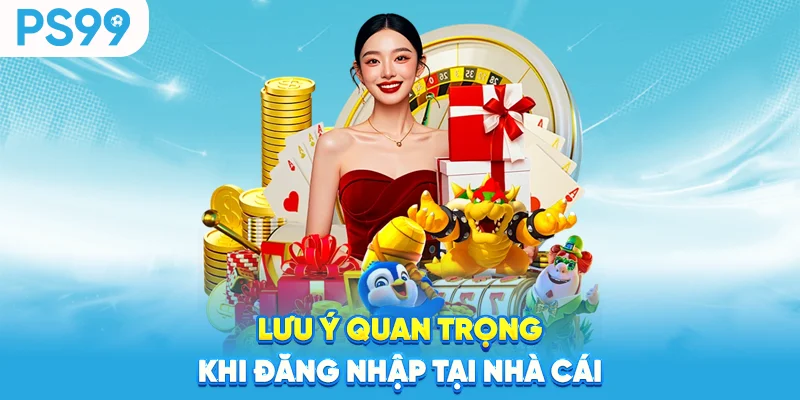 Lưu ý quan trọng khi đăng nhập tại nhà cái