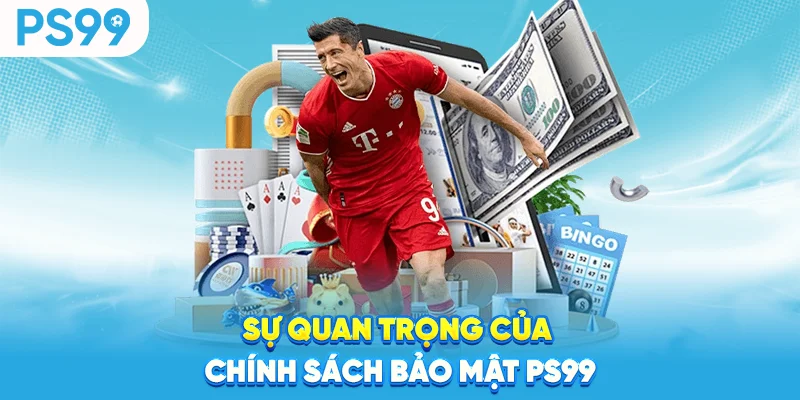 Sự quan trọng của chính sách bảo mật ps99