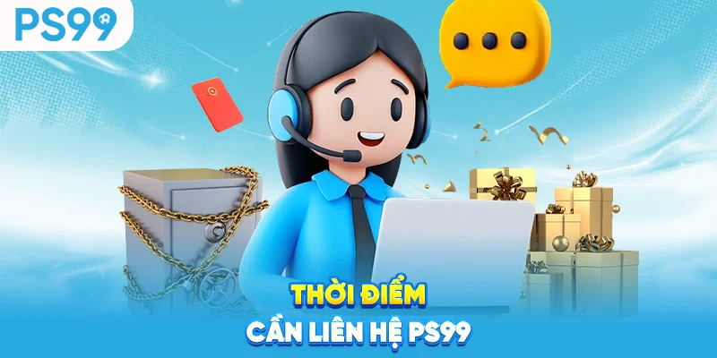 Thời điểm cần liên hệ ps99