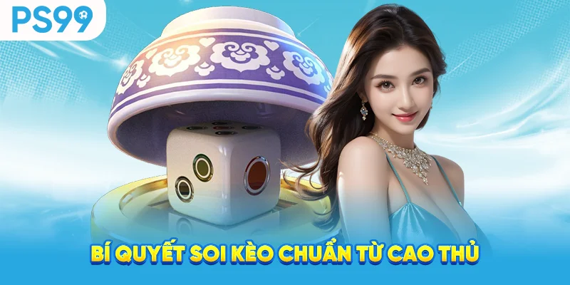 Bí quyết soi kèo chuẩn từ cao thủ