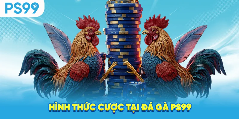 Hình thức cược tại đá gà ps99