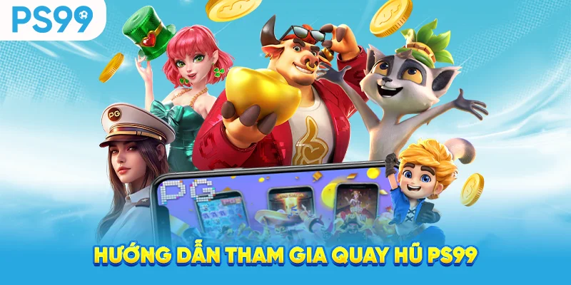Hướng dẫn tham gia quay hũ ps99