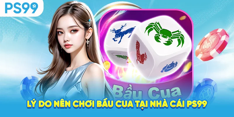 Lý do nên chơi bầu cua tại nhà cái ps99